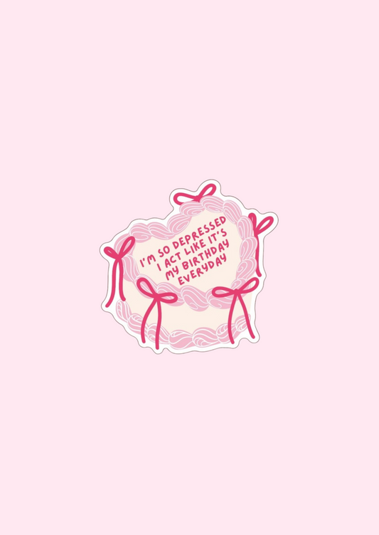 I'm So Depressed I Act Like It's My Birthday Everyday - Sticker